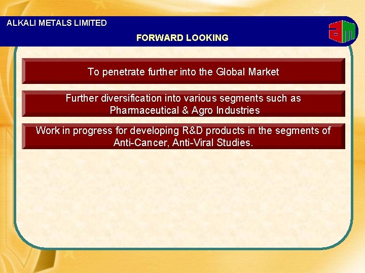ALKALI METALS LIMITED FORWARD LOOKING To penetrate further into the Global Market Further diversification
