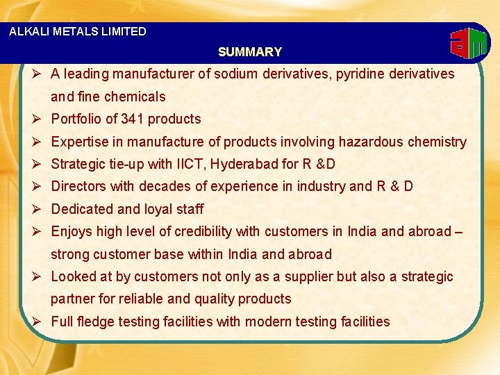 ALKALI METALS LIMITED SUMMARY Ø A leading manufacturer of sodium derivatives, pyridine derivatives and