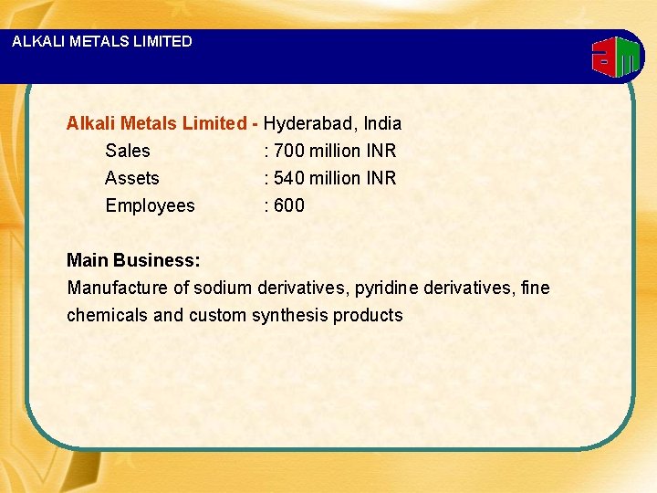 ALKALI METALS LIMITED Alkali Metals Limited - Hyderabad, India Sales : 700 million INR