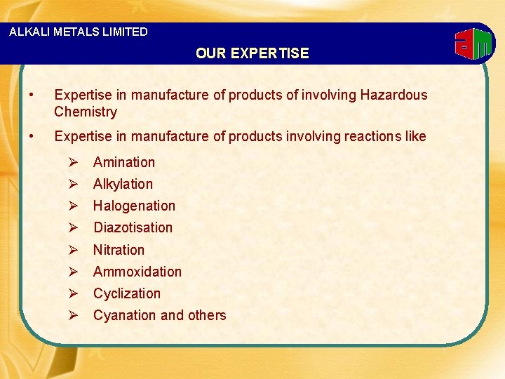 ALKALI METALS LIMITED OUR EXPERTISE • Expertise in manufacture of products of involving Hazardous