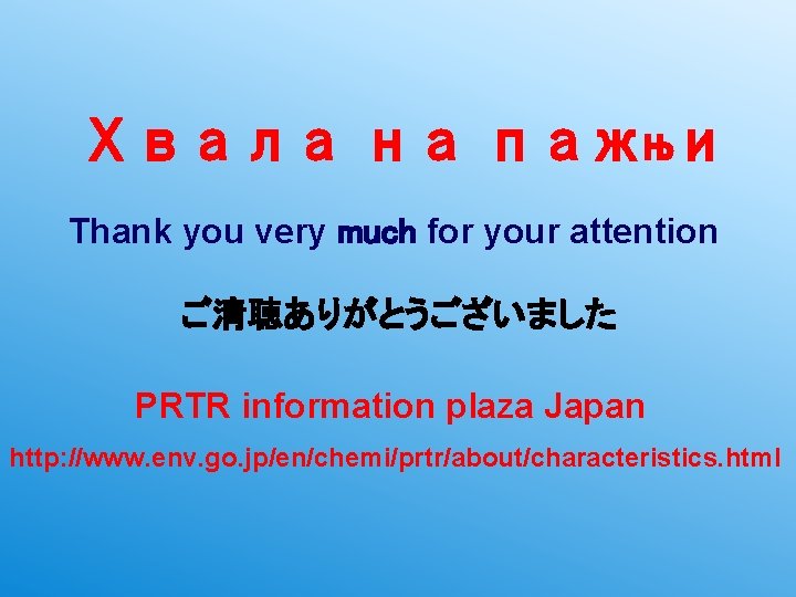 Хвала на пажњи Thank you very much for your attention ご清聴ありがとうございました PRTR information plaza