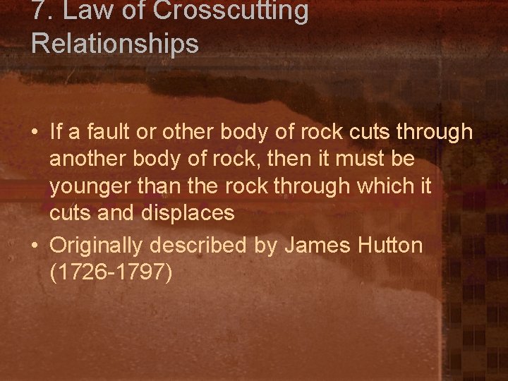 7. Law of Crosscutting Relationships • If a fault or other body of rock