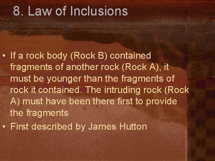 8. Law of Inclusions • If a rock body (Rock B) contained fragments of