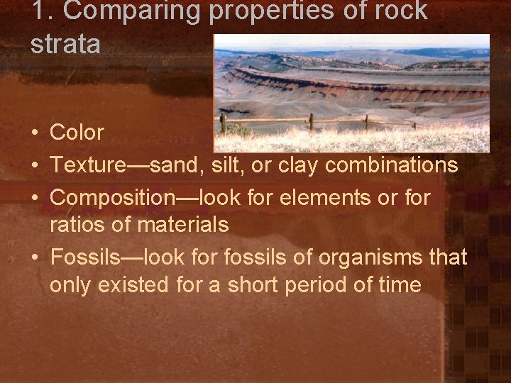 1. Comparing properties of rock strata • Color • Texture—sand, silt, or clay combinations