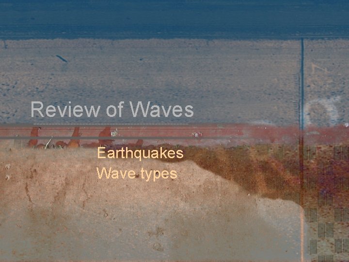 Review of Waves Earthquakes Wave types 
