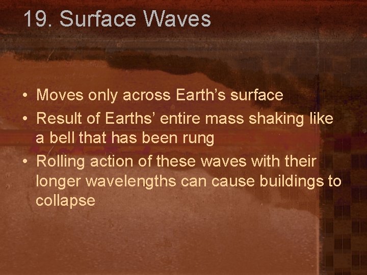 19. Surface Waves • Moves only across Earth’s surface • Result of Earths’ entire