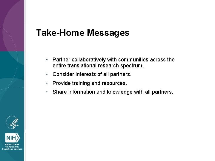 Take-Home Messages • Partner collaboratively with communities across the entire translational research spectrum. •