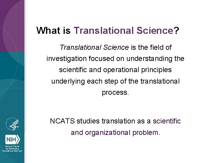 What is Translational Science? Translational Science is the field of investigation focused on understanding