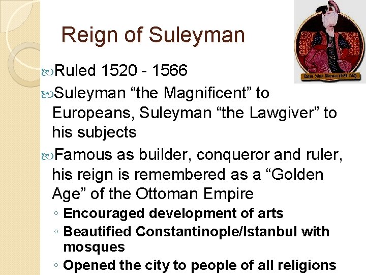 Reign of Suleyman Ruled 1520 - 1566 Suleyman “the Magnificent” to Europeans, Suleyman “the