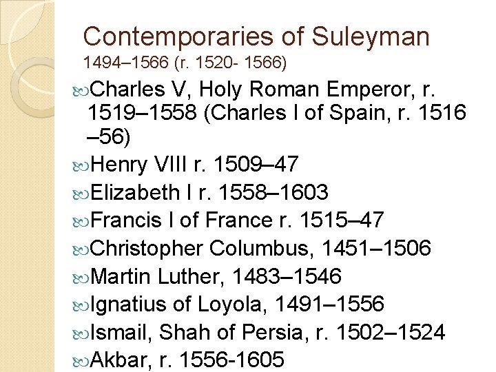 Contemporaries of Suleyman 1494– 1566 (r. 1520 - 1566) Charles V, Holy Roman Emperor,