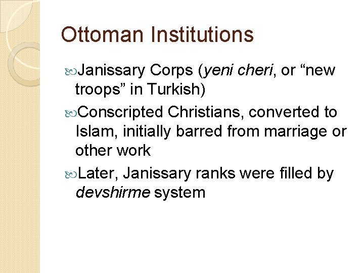 Ottoman Institutions Janissary Corps (yeni cheri, or “new troops” in Turkish) Conscripted Christians, converted