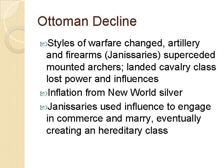 Ottoman Decline Styles of warfare changed, artillery and firearms (Janissaries) superceded mounted archers; landed