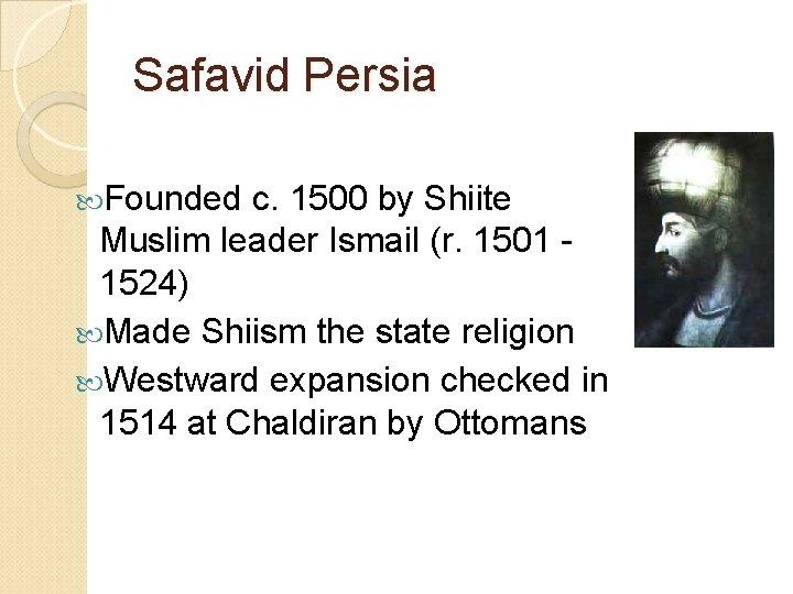 Safavid Persia Founded c. 1500 by Shiite Muslim leader Ismail (r. 1501 1524) Made