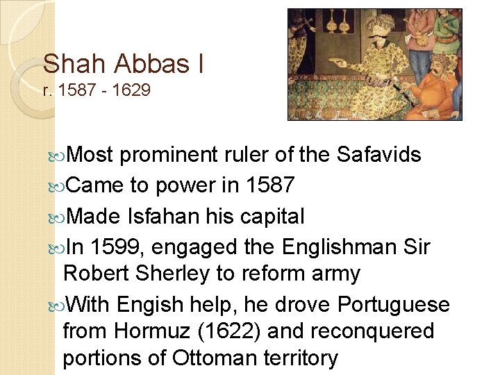 Shah Abbas I r. 1587 - 1629 Most prominent ruler of the Safavids Came
