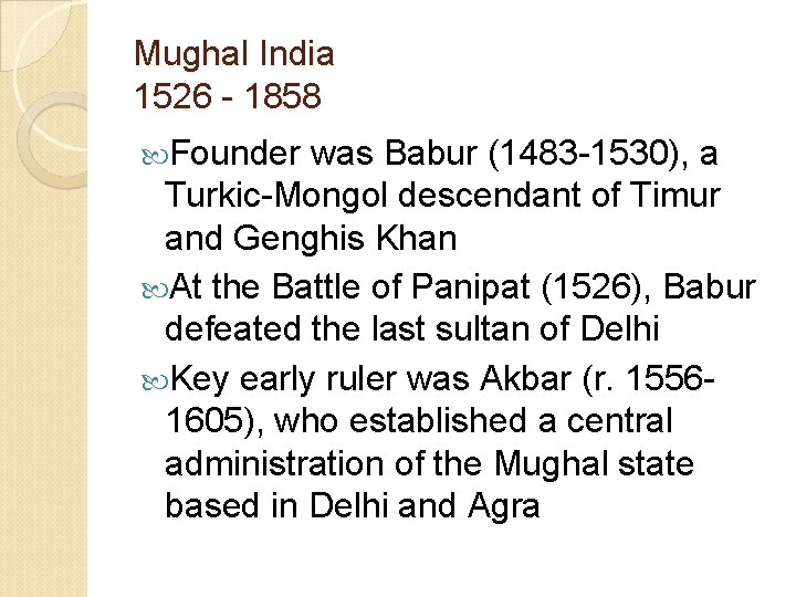 Mughal India 1526 - 1858 Founder was Babur (1483 -1530), a Turkic-Mongol descendant of