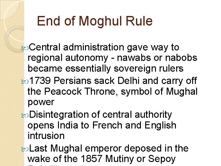 End of Moghul Rule Central administration gave way to regional autonomy - nawabs or