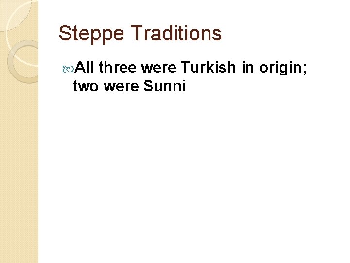 Steppe Traditions All three were Turkish in origin; two were Sunni 