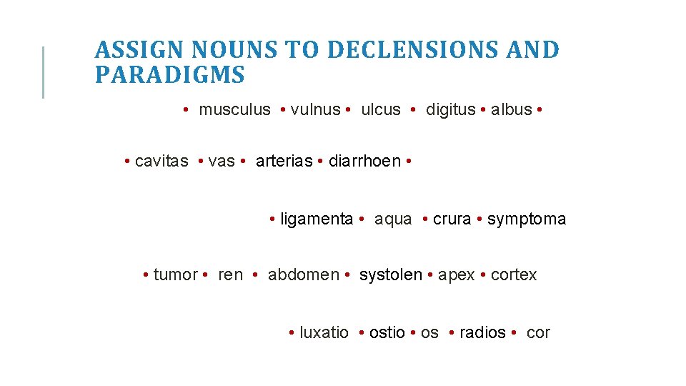 ASSIGN NOUNS TO DECLENSIONS AND PARADIGMS • musculus • vulnus • ulcus • digitus