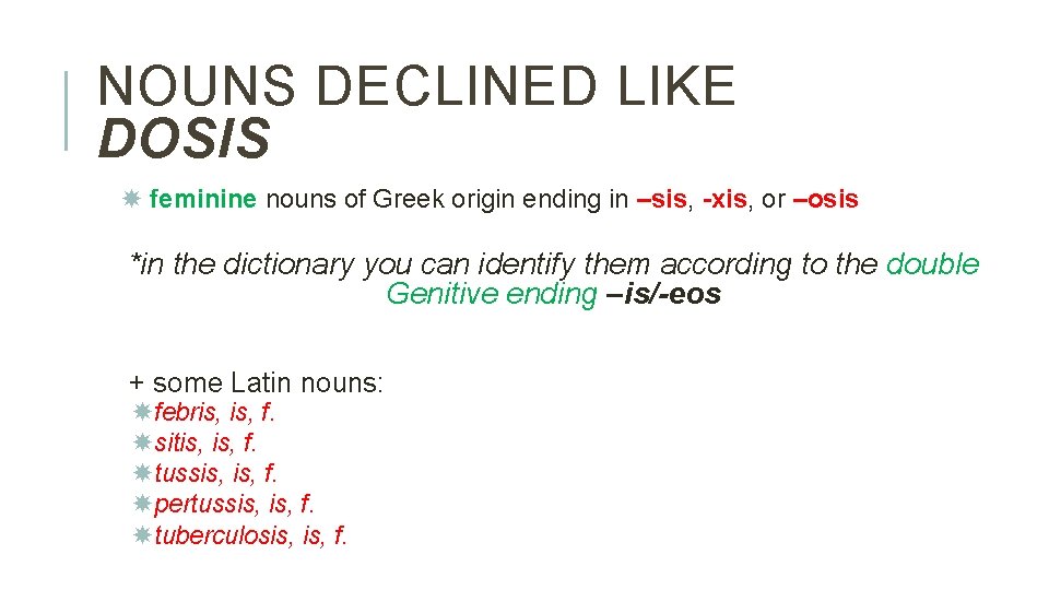 NOUNS DECLINED LIKE DOSIS feminine nouns of Greek origin ending in –sis, -xis, or