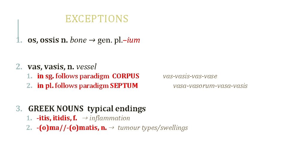 EXCEPTIONS 1. os, ossis n. bone → gen. pl. –ium 2. vas, vasis, n.