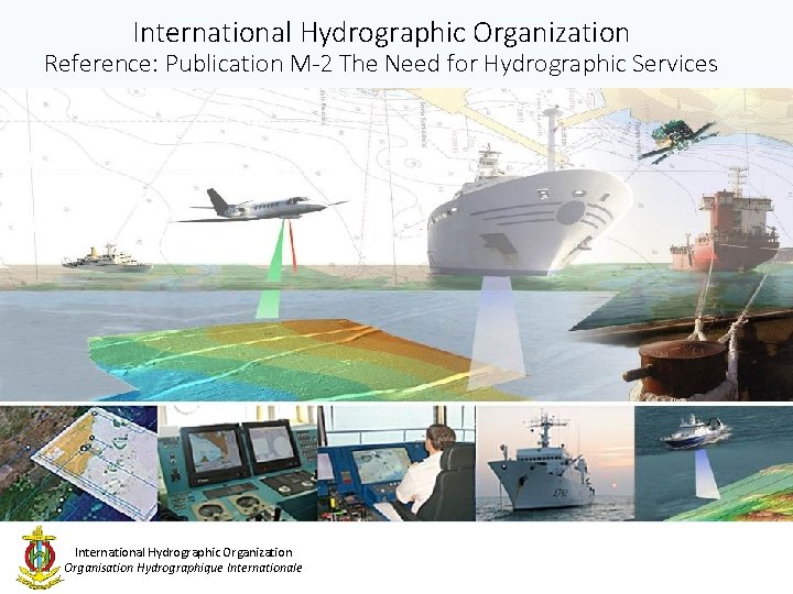 International Hydrographic Organization Reference: Publication M-2 The Need for Hydrographic Services International Hydrographic Organization