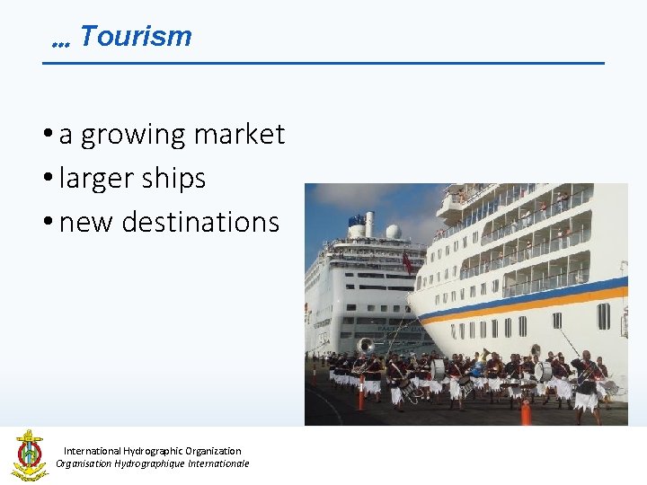 … Tourism • a growing market • larger ships • new destinations International Hydrographic