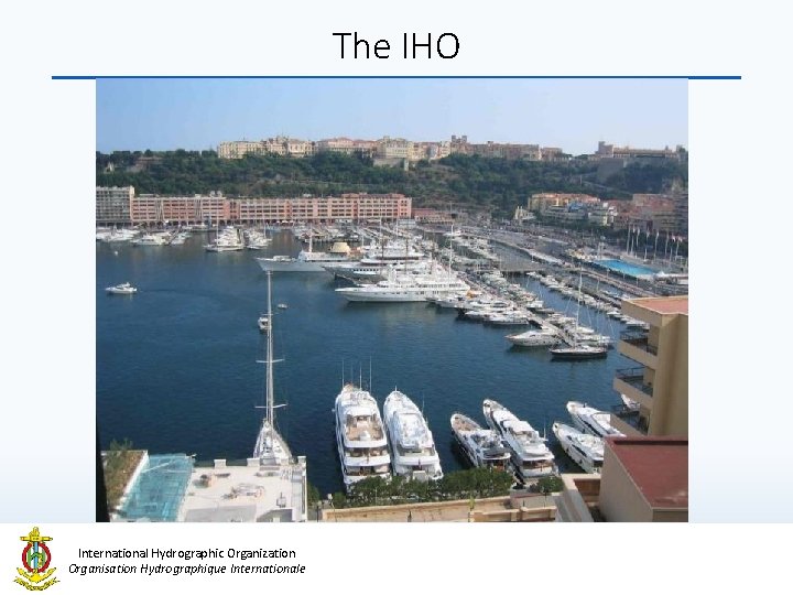 The IHO International Hydrographic Organization Organisation Hydrographique Internationale 