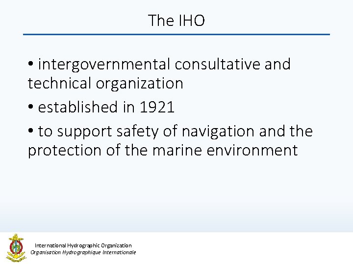 The IHO • intergovernmental consultative and technical organization • established in 1921 • to