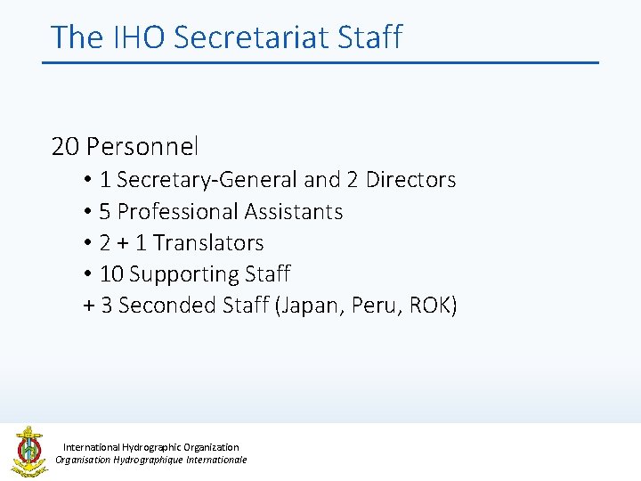 The IHO Secretariat Staff 20 Personnel • 1 Secretary-General and 2 Directors • 5