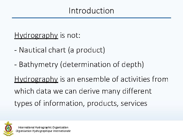 Introduction Hydrography is not: - Nautical chart (a product) - Bathymetry (determination of depth)