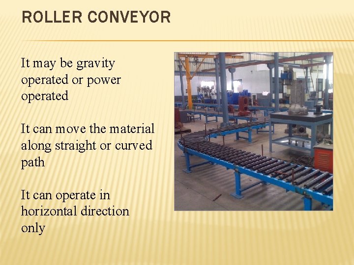 ROLLER CONVEYOR It may be gravity operated or power operated It can move the