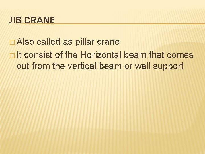 JIB CRANE � Also called as pillar crane � It consist of the Horizontal