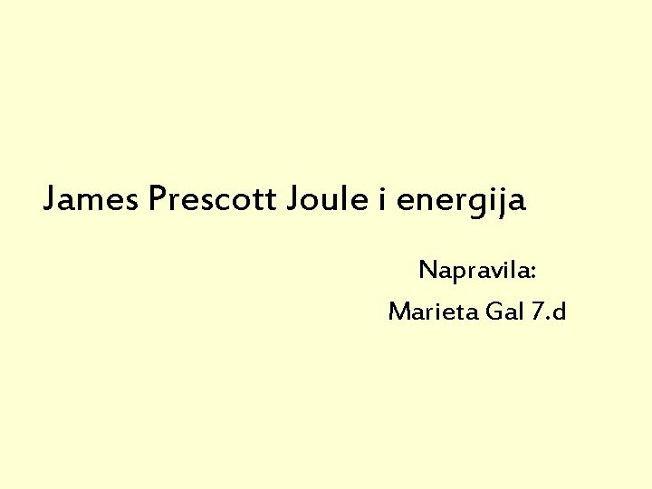 James Prescott Joule i energija Napravila: Marieta Gal 7. d 