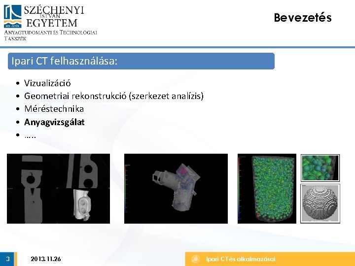 Bevezetés Ipari CT felhasználása: • • • 3 Vizualizáció Geometriai rekonstrukció (szerkezet analízis) Méréstechnika