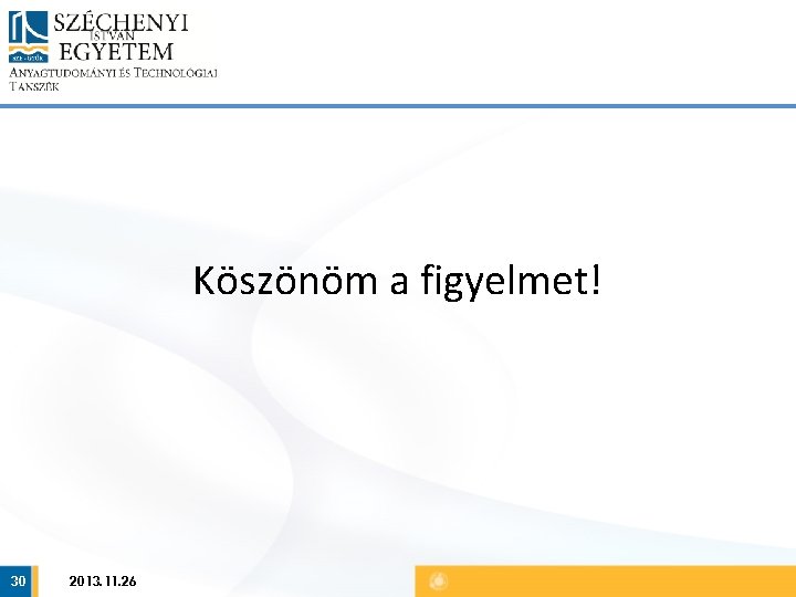 Köszönöm a figyelmet! 30 2013. 11. 26 