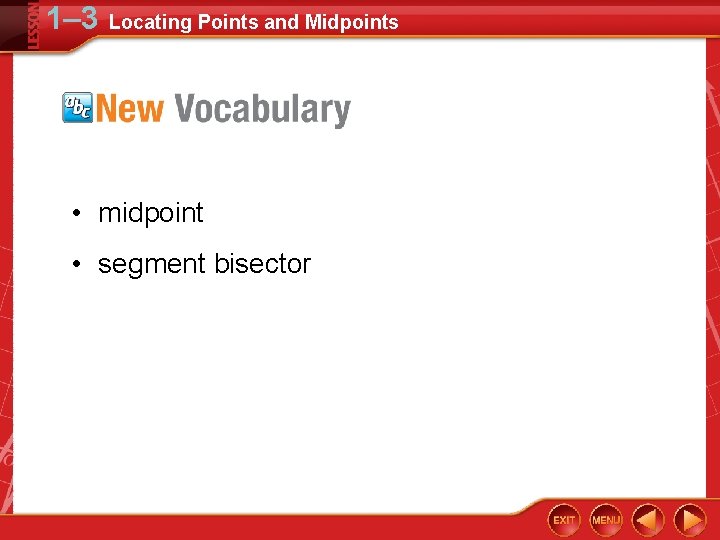 1– 3 Locating Points and Midpoints • midpoint • segment bisector 