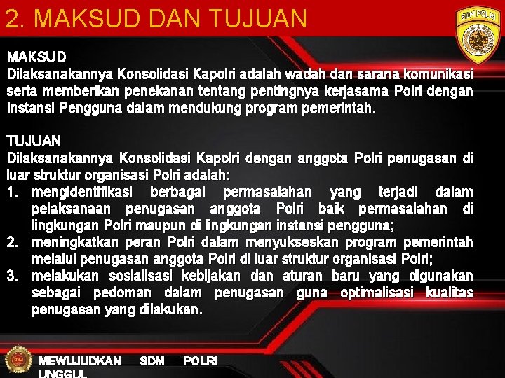 2. MAKSUD DAN TUJUAN MAKSUD Dilaksanakannya Konsolidasi Kapolri adalah wadah dan sarana komunikasi serta