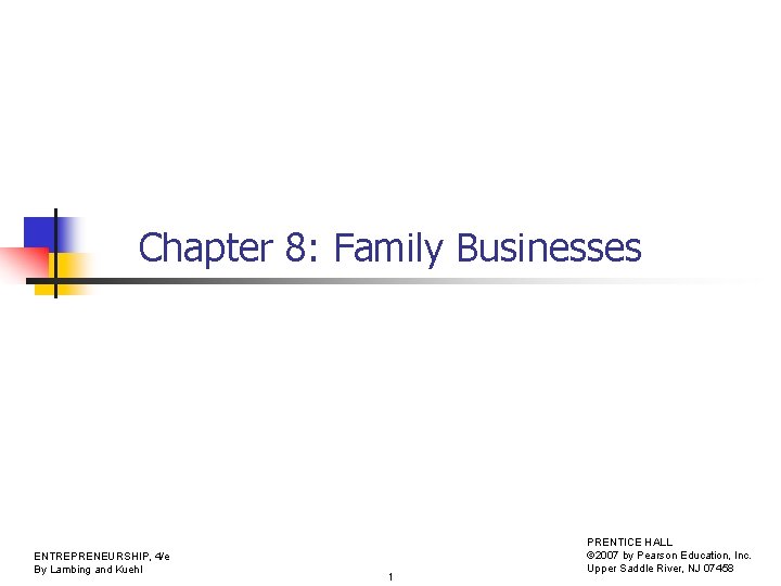 Chapter 8: Family Businesses ENTREPRENEURSHIP, 4/e By Lambing and Kuehl 1 PRENTICE HALL ©