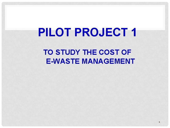 PILOT PROJECT 1 TO STUDY THE COST OF E-WASTE MANAGEMENT 4 