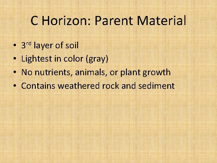 C Horizon: Parent Material • • 3 rd layer of soil Lightest in color