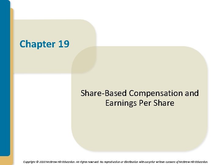 Chapter 19 Share-Based Compensation and Earnings Per Share Copyright © 2020 Mc. Graw-Hill Education.