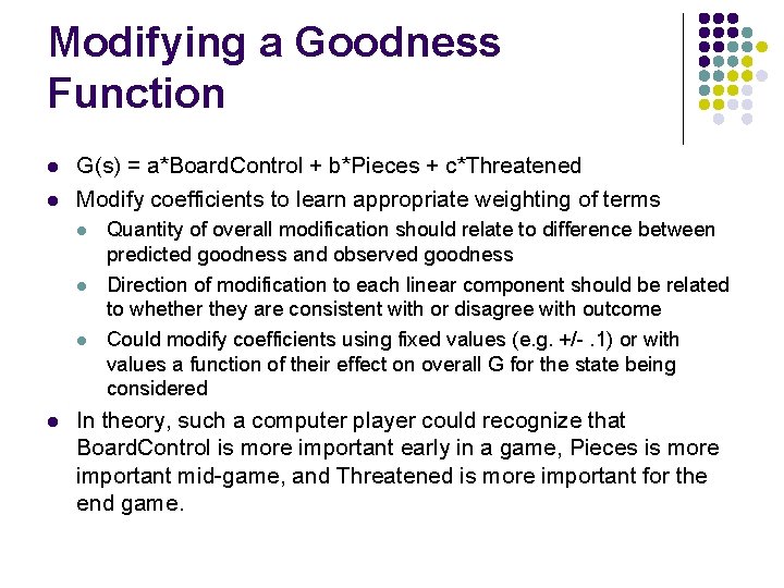 Modifying a Goodness Function l l G(s) = a*Board. Control + b*Pieces + c*Threatened