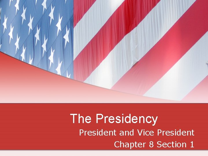 The Presidency President and Vice President Chapter 8 Section 1 