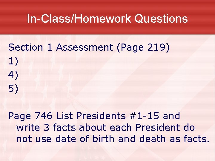 In-Class/Homework Questions Section 1 Assessment (Page 219) 1) 4) 5) Page 746 List Presidents