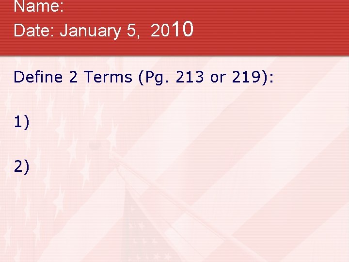 Name: Date: January 5, 2010 Define 2 Terms (Pg. 213 or 219): 1) 2)