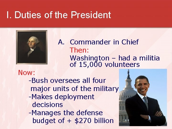 I. Duties of the President A. Commander in Chief Then: Washington – had a