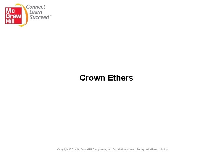 Crown Ethers Copyright © The Mc. Graw-Hill Companies, Inc. Permission required for reproduction or