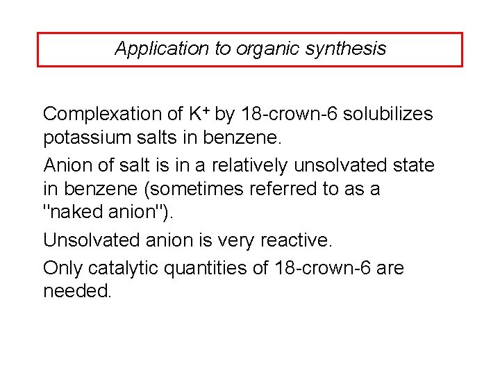 Application to organic synthesis Complexation of K+ by 18 -crown-6 solubilizes potassium salts in