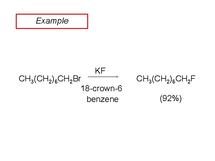 Example KF CH 3(CH 2)6 CH 2 Br 18 -crown-6 benzene CH 3(CH 2)6