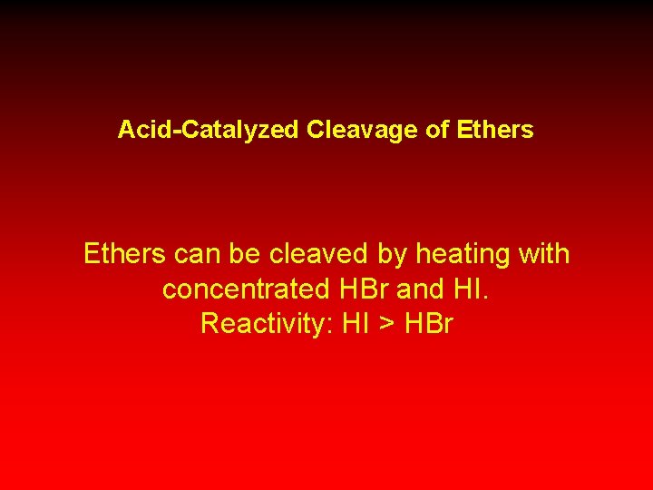 Acid-Catalyzed Cleavage of Ethers can be cleaved by heating with concentrated HBr and HI.